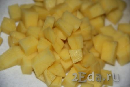 Картофель очистить и нарезать на средние кубики.