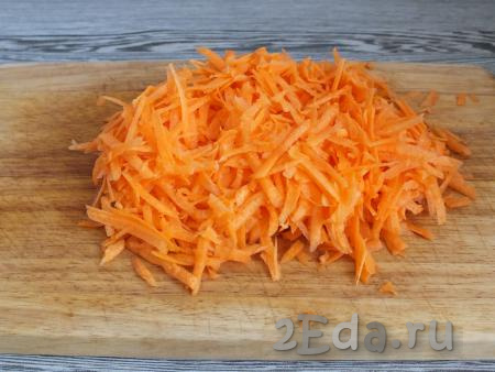 Далее займитесь овощами. Очищенную морковь натрите на крупной тёрке.