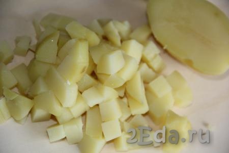 Картофель нарезать на кубики среднего размера.